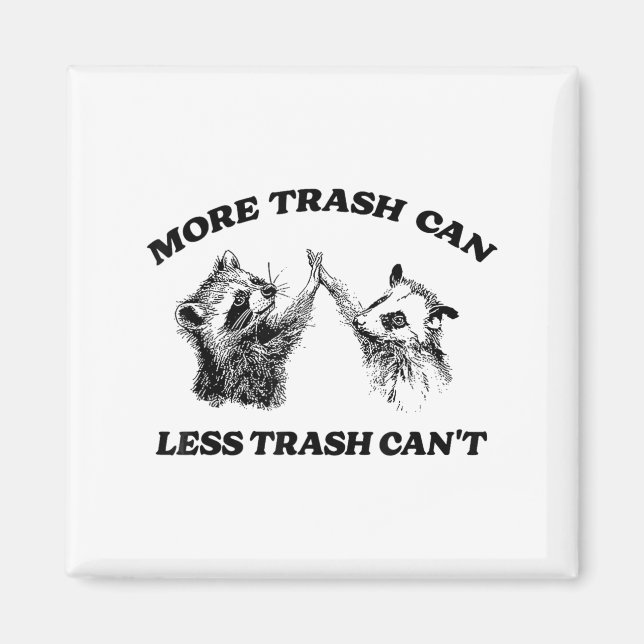 More Trash Can Less Trash Can't Funny Insration Ra Magnet (Front)