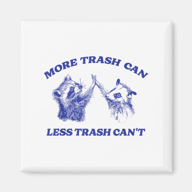 More Trash Can Less Trash Can't Funny Insration Ra Magnet (Front)