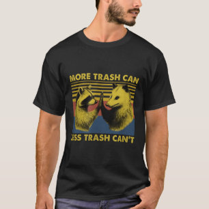 More Trash Can Less Trash Can't Funny Raccoon Meme T-Shirt