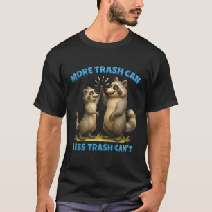 More Trash Can Less Trash Cant Inspiration Racoon T-Shirt