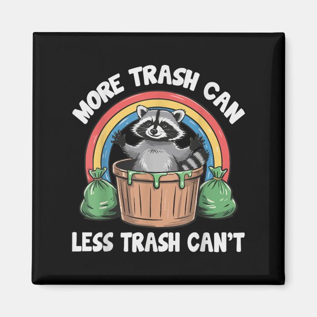 More Trash Can Less Trash Can't  Magnet (Front)