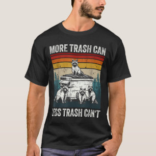 More Trash Can Less Trash Can't Retro Humor Funny T-Shirt