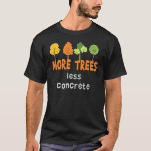 More Trees Less Concrete Funny Tree T-Shirt