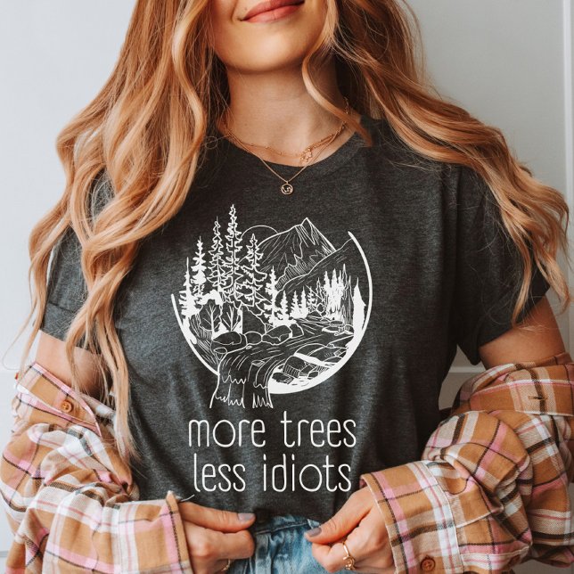 More Trees Less Idiots, Outdoors Nature Lover T-Shirt (Creator Uploaded)