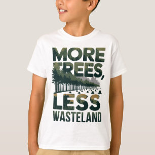More Trees Less Wasteland Environmental Art T-Shirt
