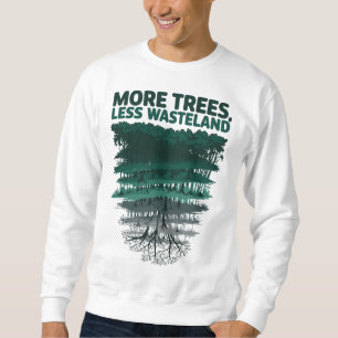More Trees Less Wasteland Save Nature Sweatshirt