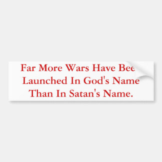 More Wars Are Launched In God's Name Than Satan's. Bumper Sticker