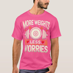 More Weights Less Worries Barbell Bodybuilding T-Shirt