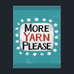 More Yarn Please Postcard<br><div class="desc">"More Yarn Please" is a fun text design with a white accent shape surrounded by white whimsical textured dots.</div>
