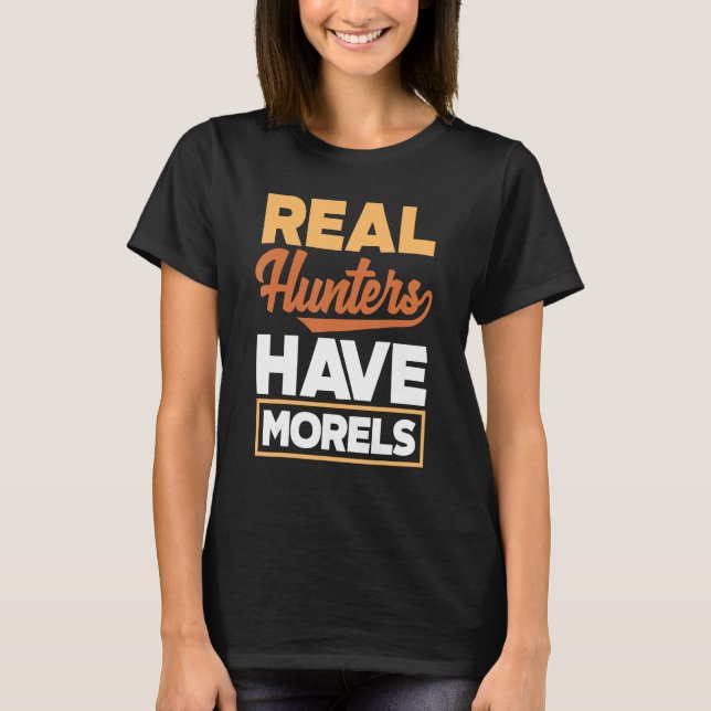 Morel Hunting Mushroom Real Hunters Have Morels T-Shirt (Front)