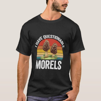 Morel Mushroom Forager Gift I Have Questionable Mo T-Shirt