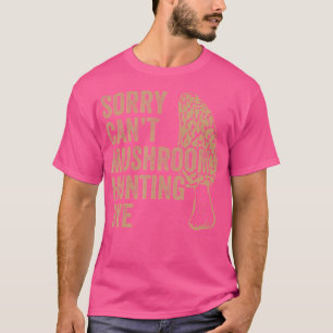 Morel Sorry Can'T Mushroom Hunting Bye T-Shirt