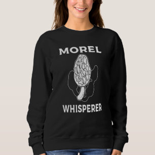 Morel Whisperer  Mushroom Hunting Foraging Sweatshirt