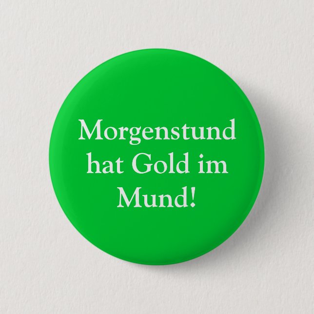Morgenstund hat Gold im Mund! 6 Cm Round Badge (Front)