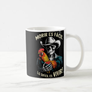Morir Es Facil O Lo Difícil Es Vivir  Coffee Mug