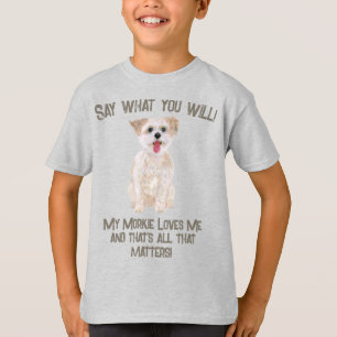 Morkie Say What You Will T-Shirt