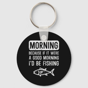 Morning Because If Good Id Be Fishing Funny Men Wo Key Ring