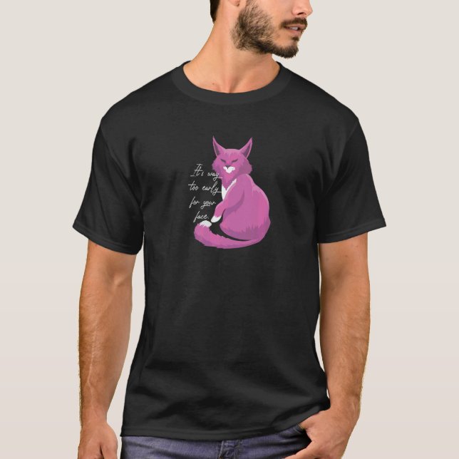 Morning Cat It's Way Too Early For Your Face  2 T-Shirt (Front)