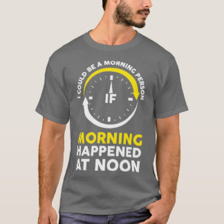 MORNING HAPPENED AT NOON FUNNY SCHOOL T-Shirt