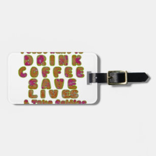 Morning I just want to Drink Coffee Save Lives & T Luggage Tag