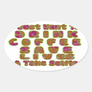 Morning I just want to Drink Coffee Save Lives & T Oval Sticker