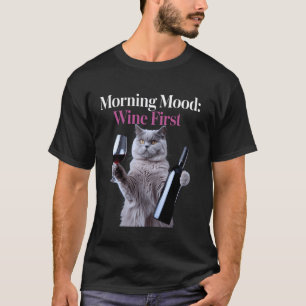 Morning Mood Wine First Funny Cat Lover Wine Drink T-Shirt
