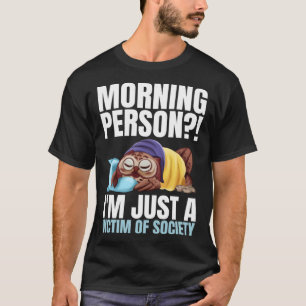 Morning Person I m Just A Victim Of Society Sleep T-Shirt