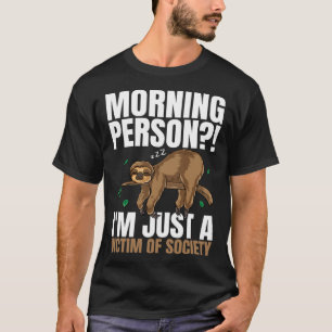 Morning Person I m Just A Victim Of Society Sleepi T-Shirt