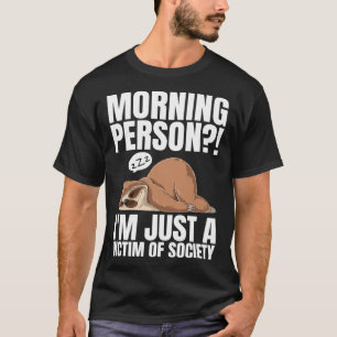 Morning Person I m Just A Victim Of Society Sleepi T-Shirt