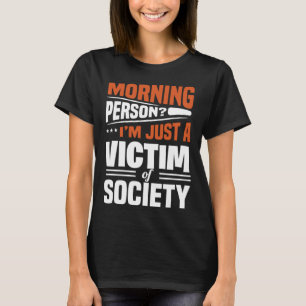 Morning Person I'm Just A Victim Of Society  Sayin T-Shirt