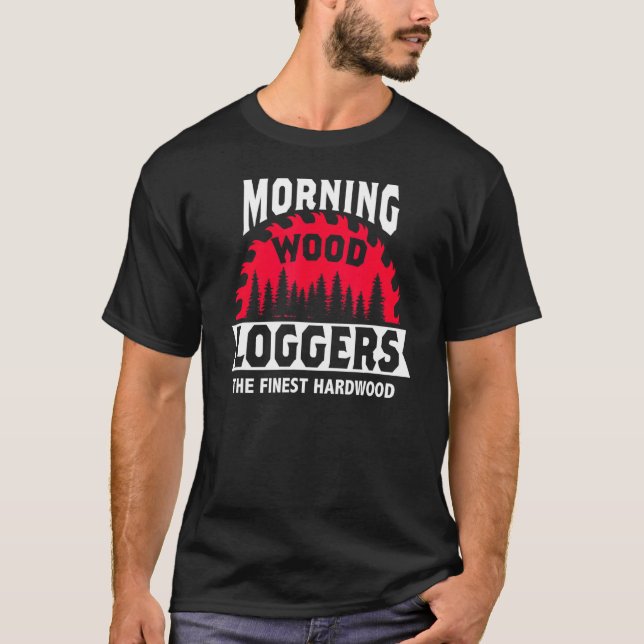 Morning Wood Loggers Woodworker Artisan Sawdust Wo T-Shirt (Front)