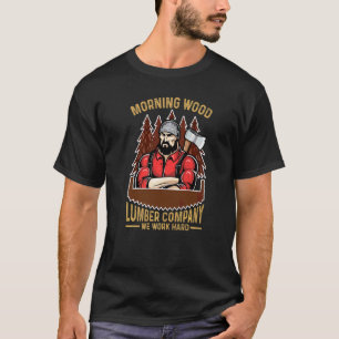 Morning Wood Lumber Company We Word Hard Carpenter T-Shirt