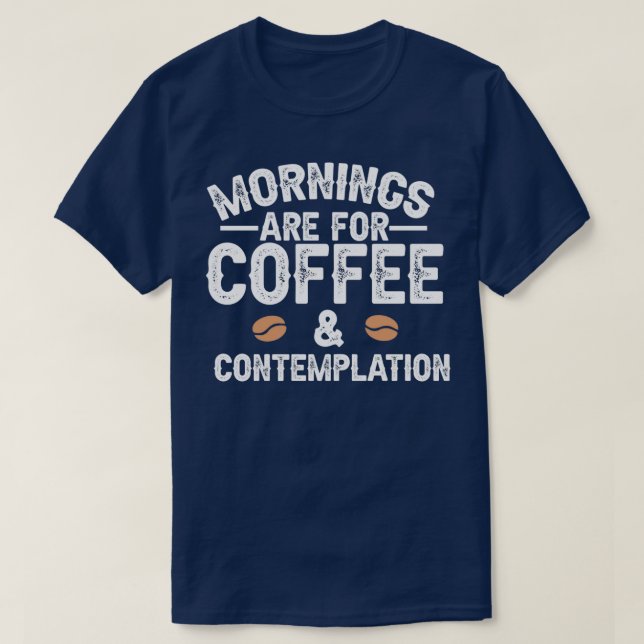 Mornings Are For Coffee and Contemplation 2 T-Shirt (Design Front)