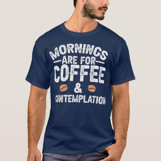 Mornings Are For Coffee and Contemplation 2 T-Shirt