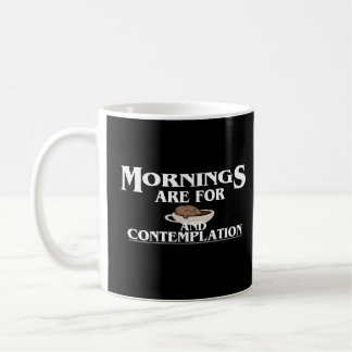 MORNINGS ARE FOR COFFEE AND CONTEMPLATION, COFFEE MUG