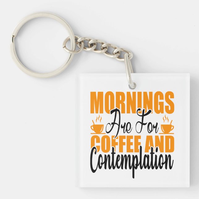 Mornings Are For Coffee And Contemplation Key Ring (Front)
