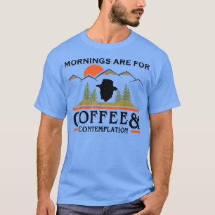 Mornings Are For Coffee And Contemplation  T-Shirt