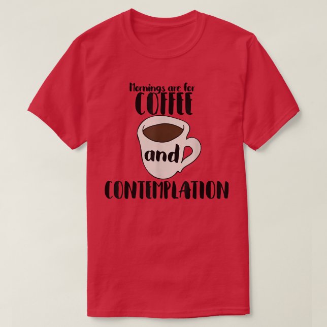 Mornings are for Coffee and Contemplationcoffee te T-Shirt (Design Front)
