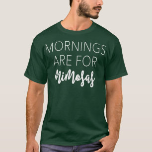Mornings Are For MimosasFunny & Snarky Gifts & s T-Shirt