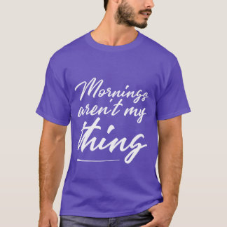 Mornings Arent Myhing funny T-Shirt