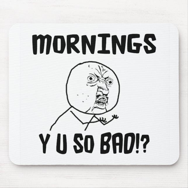 Mornings... Y U SO Bad!? Mouse Mat (Front)