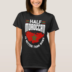 Morocco Moroccan Flag Half Moroccan Is Better Than T-Shirt