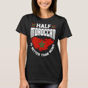 Morocco Moroccan Flag Half Moroccan Is Better Than T-Shirt