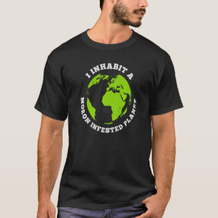 Moron Infested Planet Funny Earth I Inhabit Earth  T-Shirt