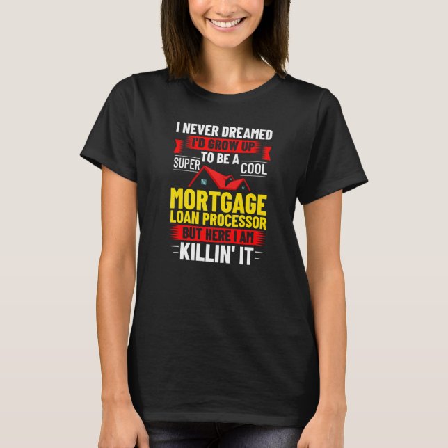 Mortgage Loan Processor Officer Assistant Processi T-Shirt (Front)