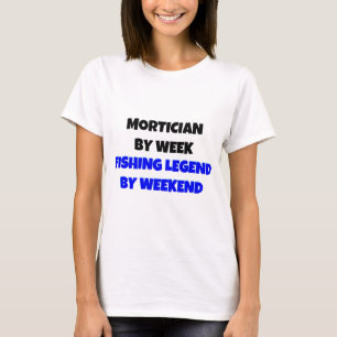 Mortician by Week Fishing Legend By Weekend T-Shirt