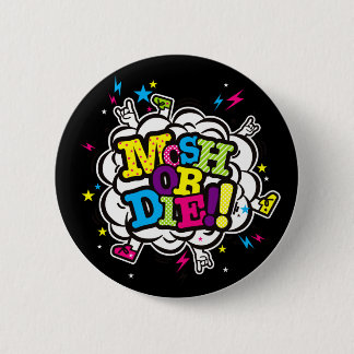 MOSH OR DIE!! 6 CM ROUND BADGE