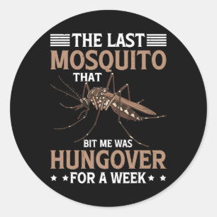 Mosquito That Bit Me Was Hungover For A Week Classic Round Sticker