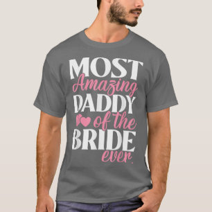 Most Amazing Daddy of the Bride Wedding T-Shirt