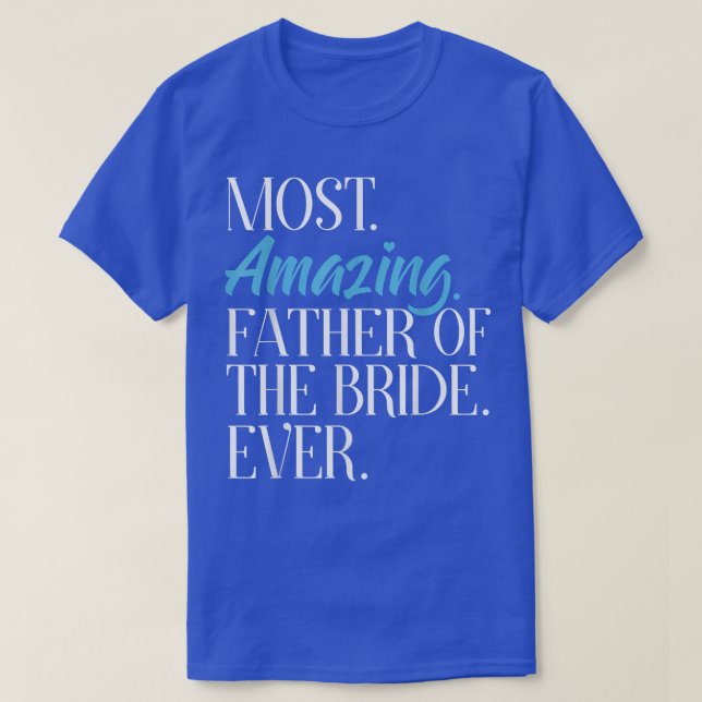 Most Amazing Father Of The Bride Ever Bridal Party T-Shirt (Design Front)